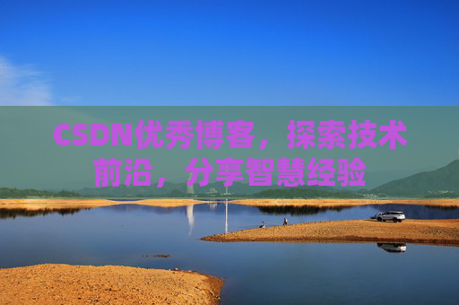 CSDN优秀博客,探索技术前沿,分享智慧经验